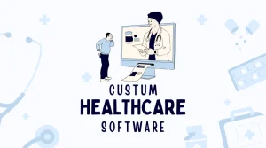 Read more about the article Custom Healthcare Software Development for Seamless Medical Solutions